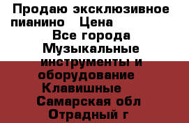 Продаю эксклюзивное пианино › Цена ­ 300 000 - Все города Музыкальные инструменты и оборудование » Клавишные   . Самарская обл.,Отрадный г.
